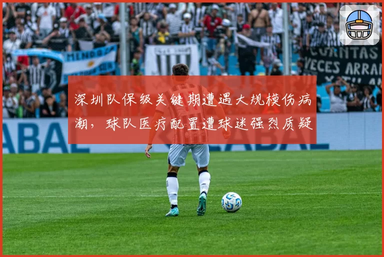 深圳队保级关键期遭遇大规模伤病潮，球队医疗配置遭球迷强烈质疑