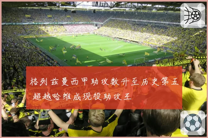 格列兹曼西甲助攻数升至历史第五 超越哈维成现役助攻王