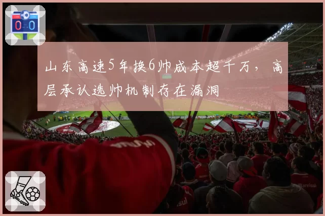 山东高速5年换6帅成本超千万，高层承认选帅机制存在漏洞