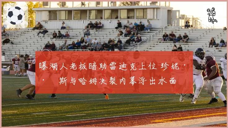 曝湖人老板暗助雷迪克上位 珍妮·巴斯与哈姆决裂内幕浮出水面